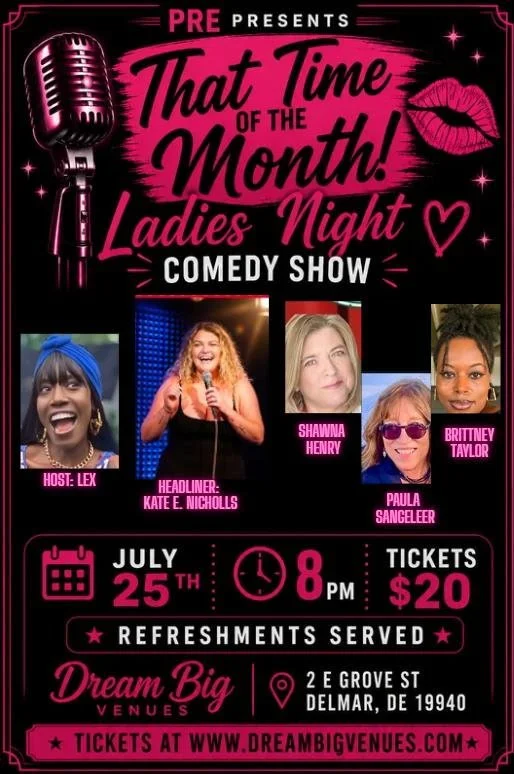 Ladies Night:  That Time of the Month Show!  - Saturday, July 25, 2026 - Doors 7 p.m./Show 8 p.m. 
