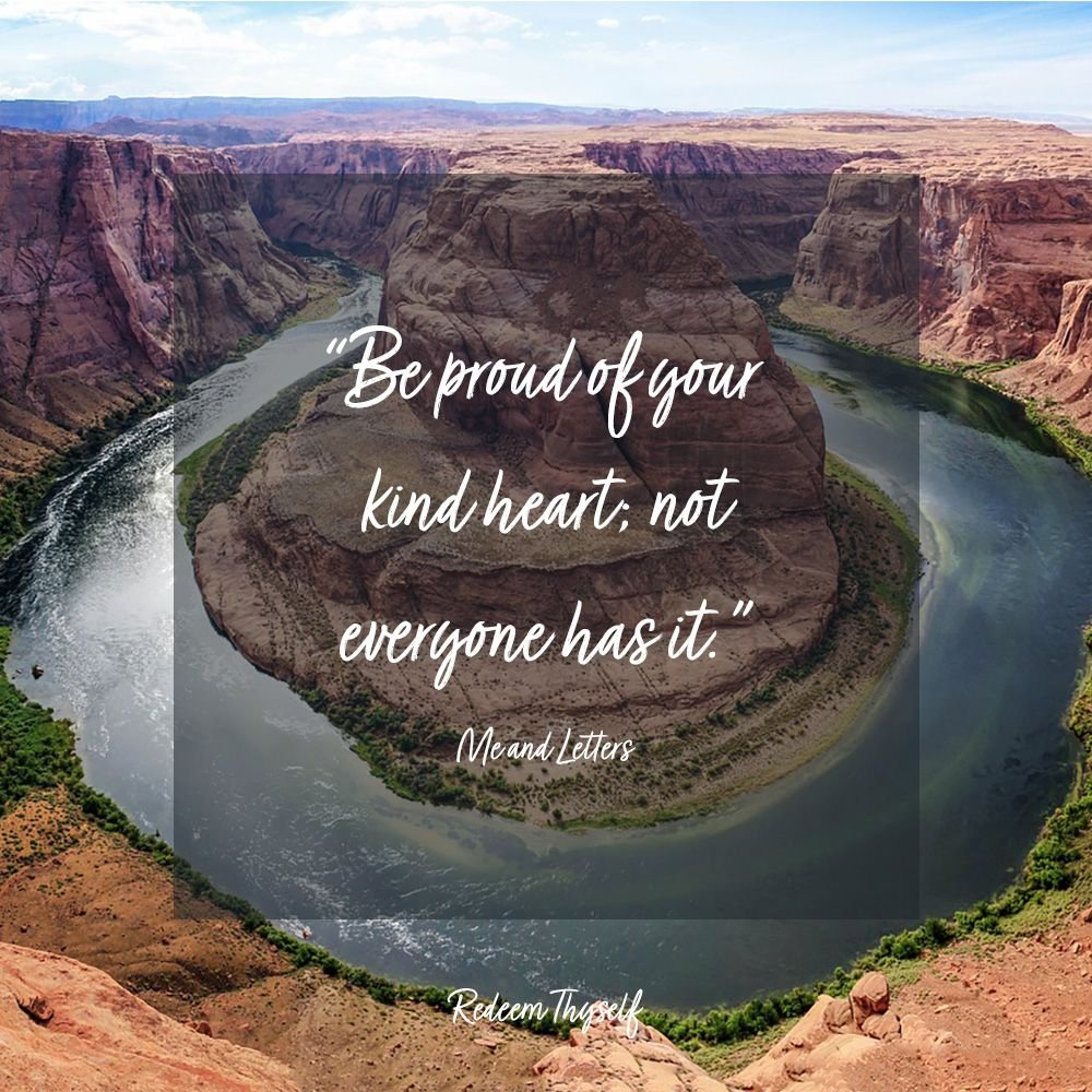 I often wonder if others see my heart as I see my own. It really isn't something that we call out and say, &quot;Hey, you have a kind heart.&quot;

Rather, we tell people we are proud of their accomplishments and special events.. We tell people we li