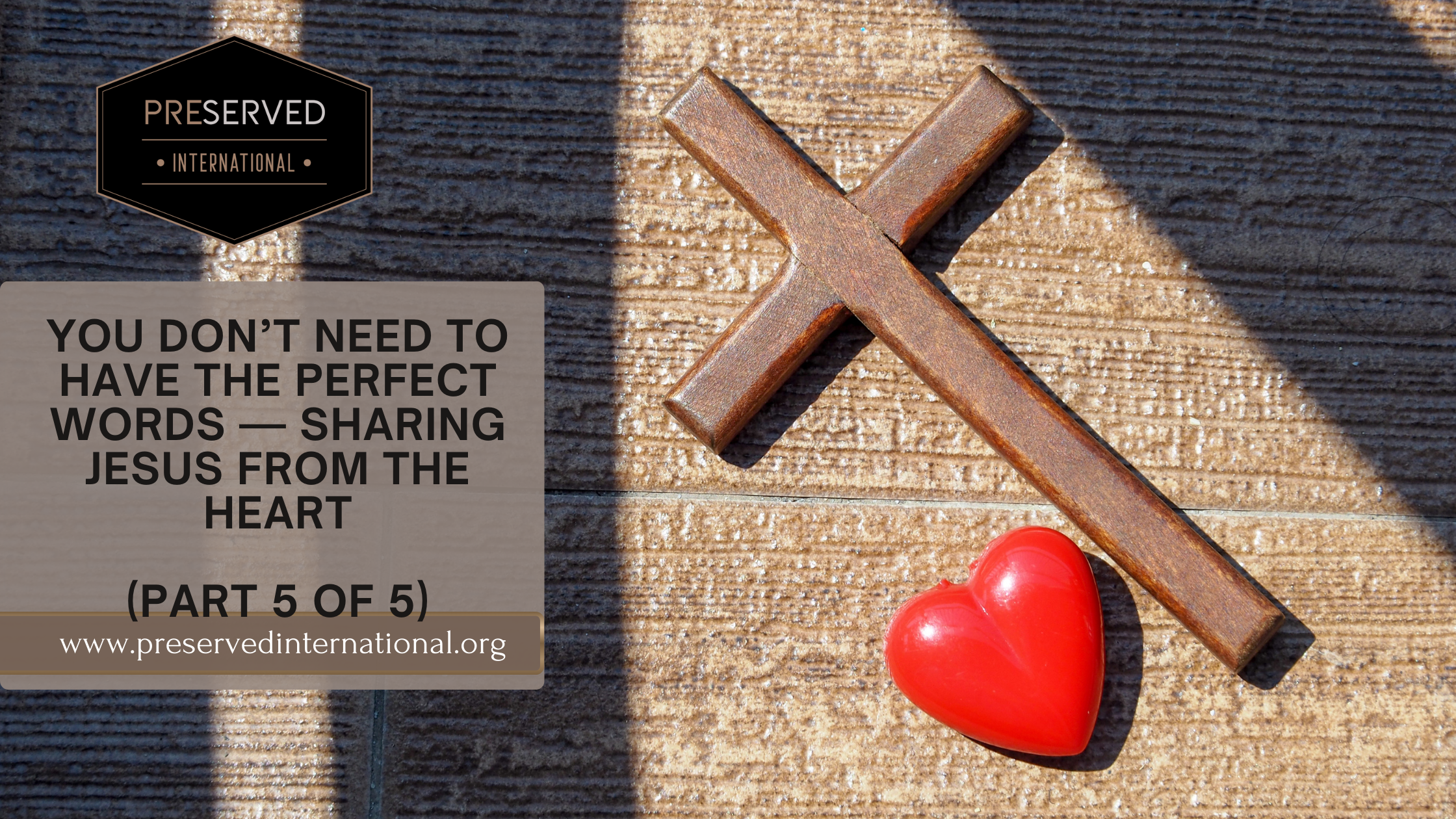 You Don’t Need to Have the Perfect Words — Sharing Jesus From the Heart (Part 5 of 5)