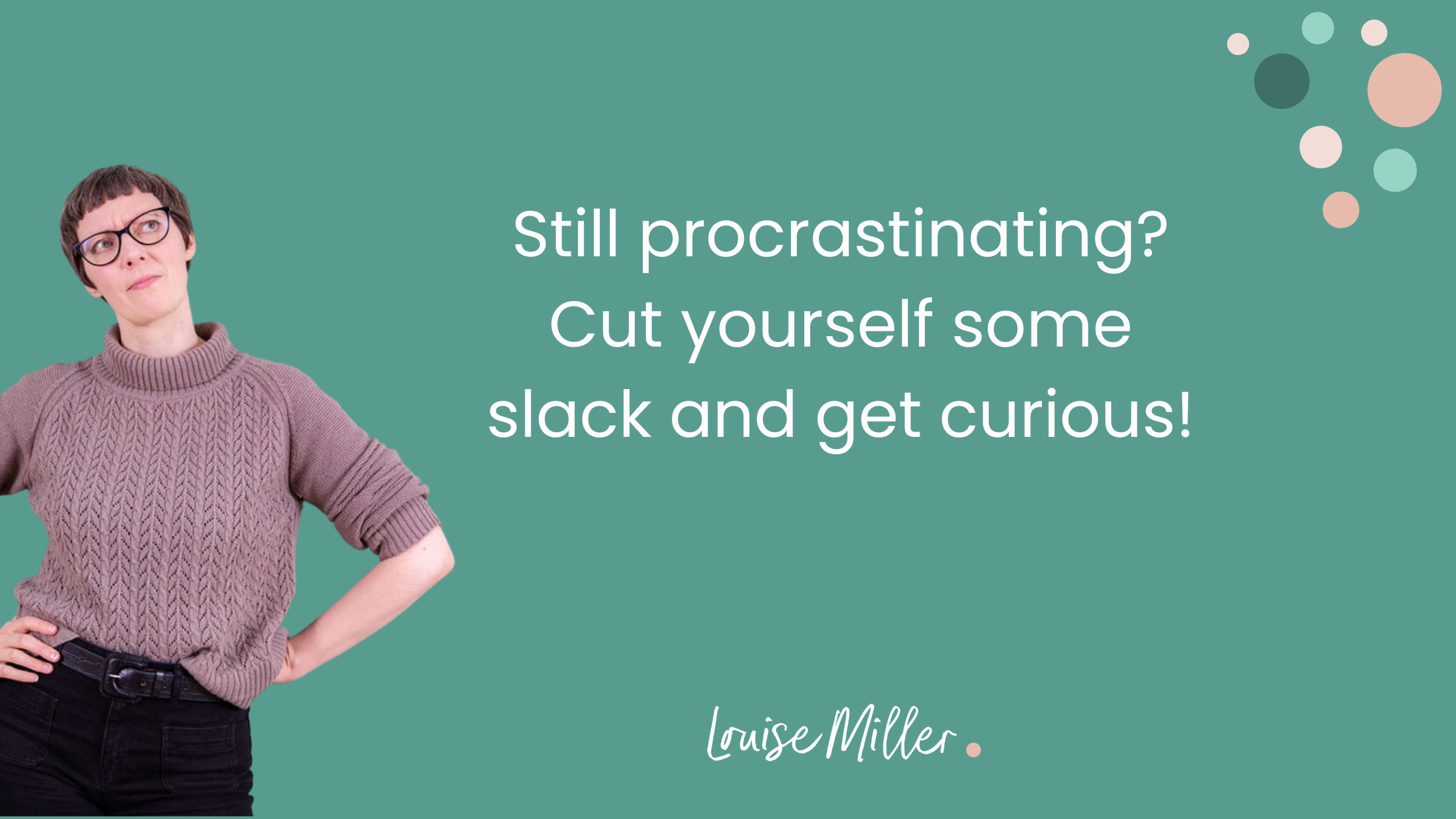 Still procrastinating? Cut yourself some slack and get curious!