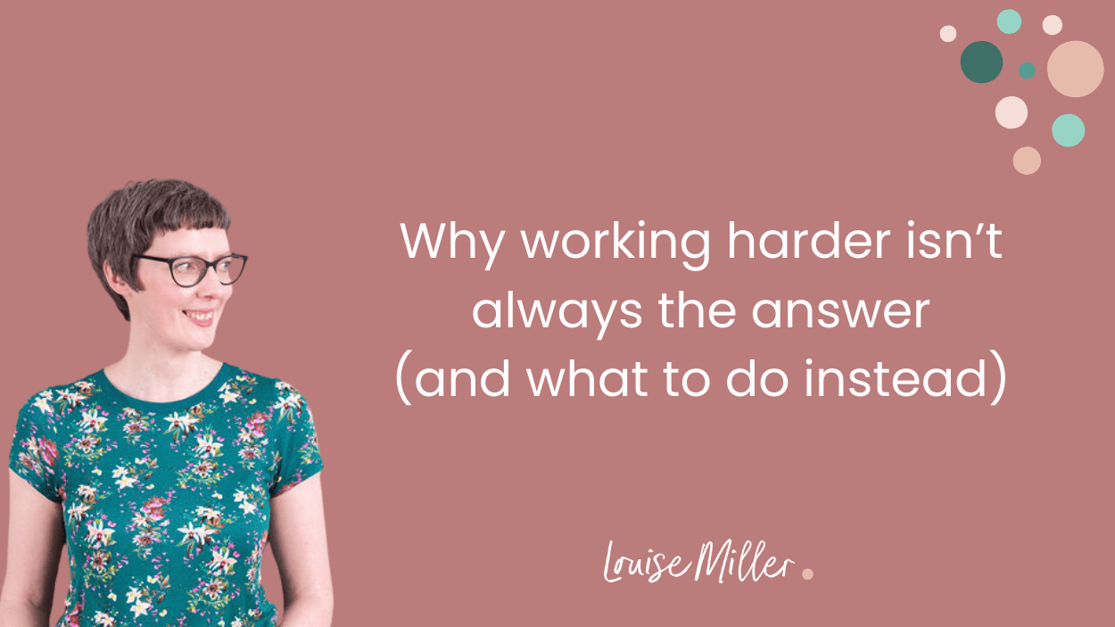Why working harder isn’t always the answer (and what to do instead)