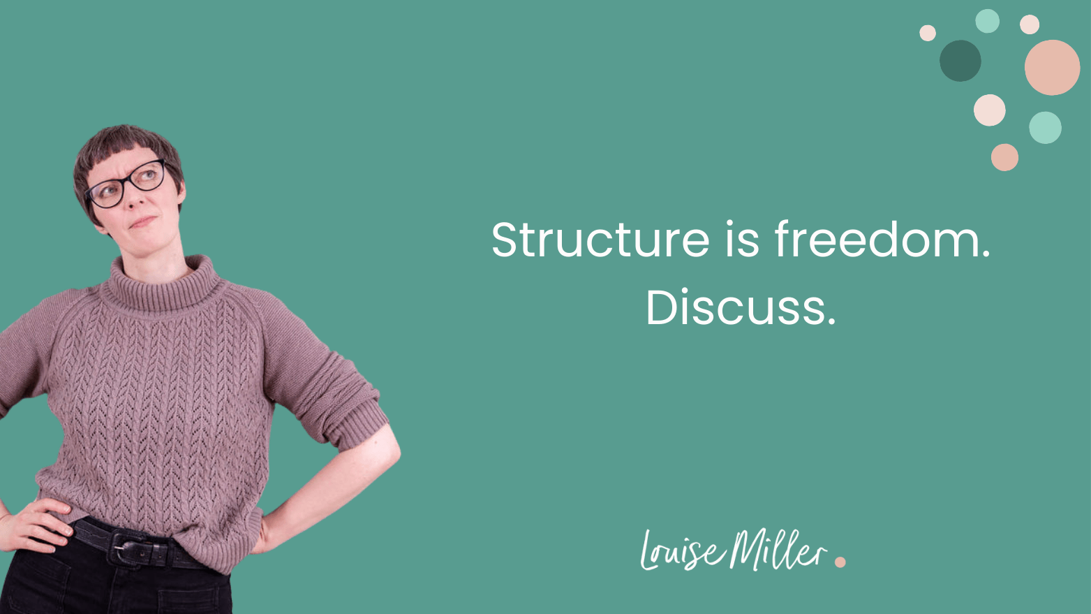 Structure Is Freedom. Discuss.