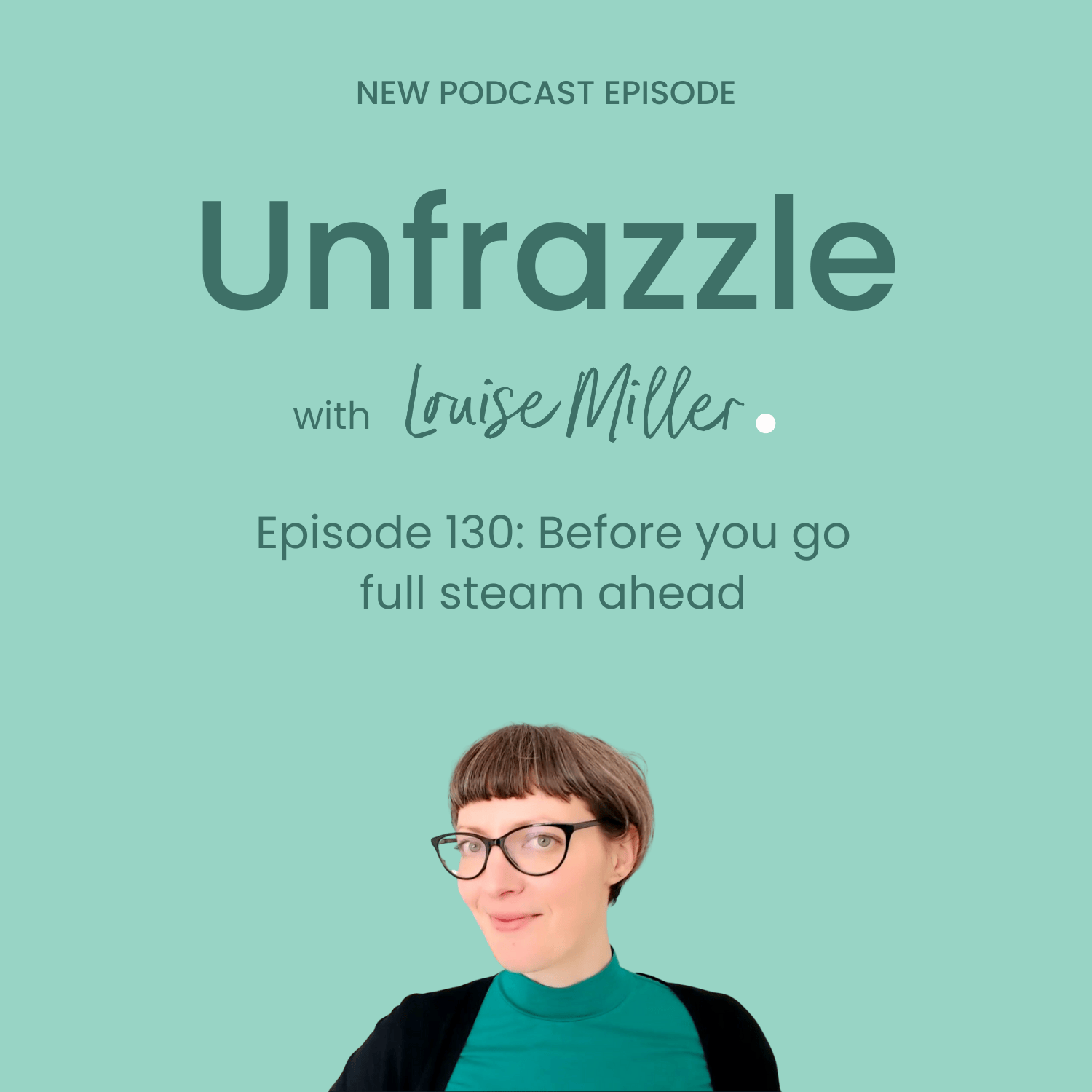 Louise smiling, on a green background. Louise is a white woman with short brown hair and glasses. She's wearing a jade green top and black cardigan. Above the photo is the text 'New podcast episode. Unfrazzle with Louise Miller' and the episode title