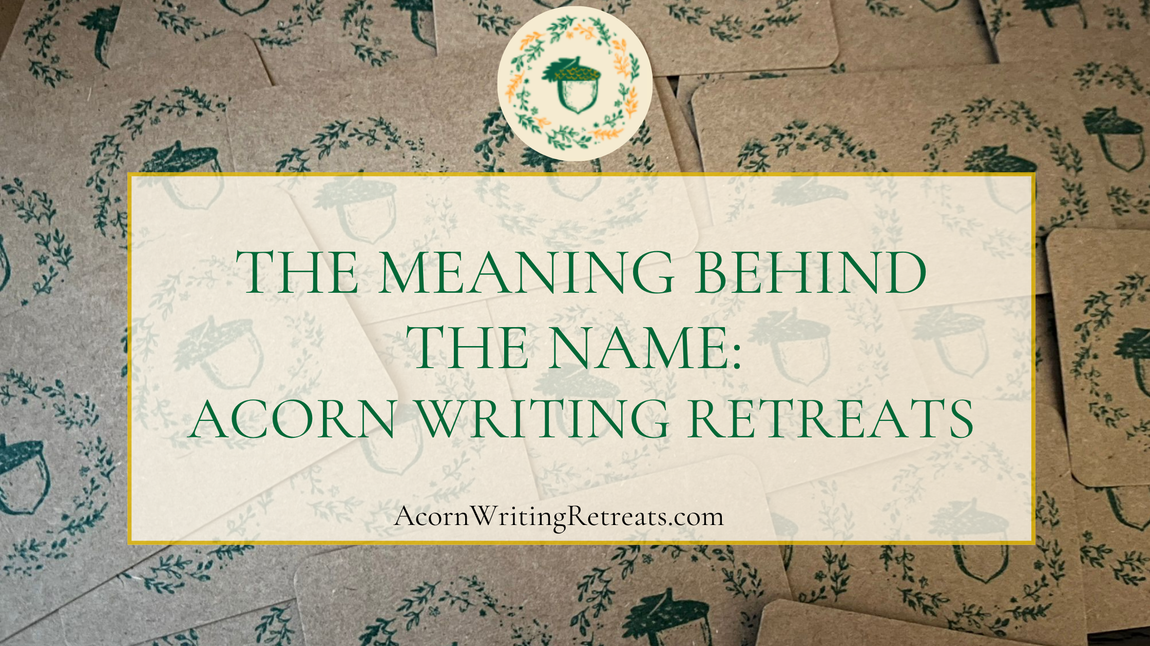 The Meaning Behind The Name: Acorn Writing Retreats