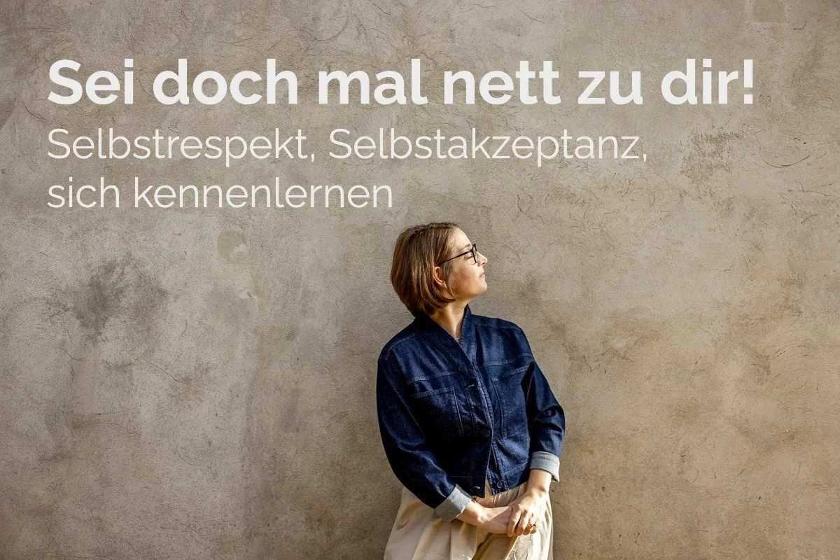 Sei doch mal nett zu dir! – Respektvoller Umgang mit sich selbst