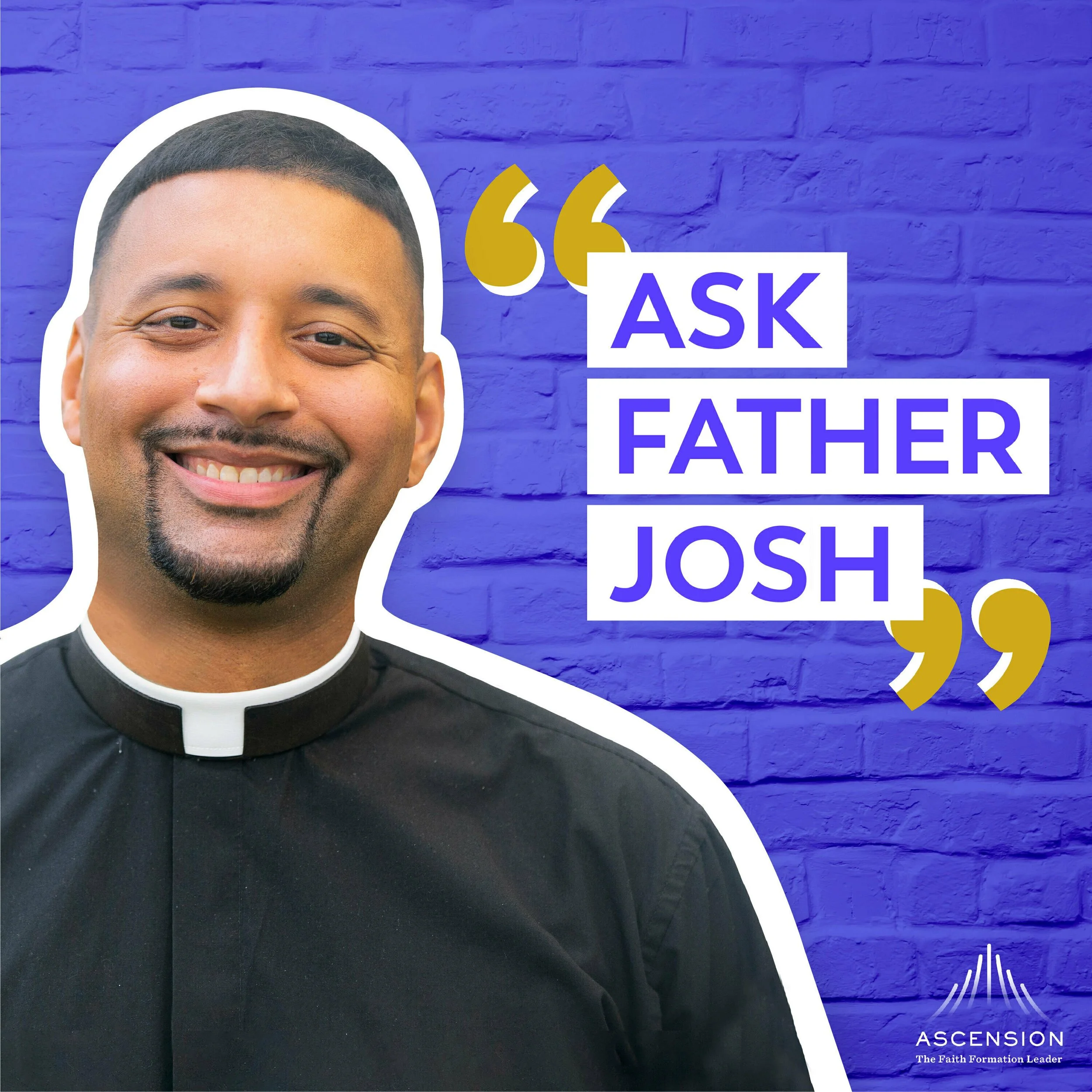 A smiling man wearing a black clergy shirt with a white collar stands against a purple brick wall background. Text on the image reads, 'Ask Father Josh' with gold quotation marks, and a logo at the bottom right corner says, 'ASCENSION, The Faith Formation Leader'.