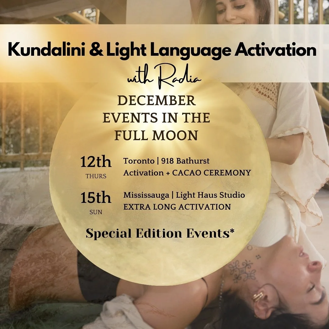 Announcing December Special Events in the FULL MOON ⚜️

12th Dec Thurs (Activation + Cacao Ceremony- A double heart opening experience)- Downtown Toronto, 918 Bathurst 

15th Dec Sun (Extra Long Activation)- Port Credit, Mississauga, Light Haus Studi