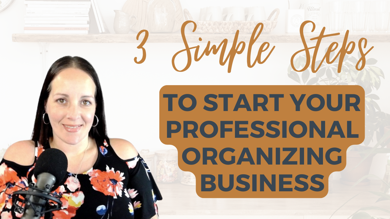 3 Simple Steps to Start Your Professional Organizing Business