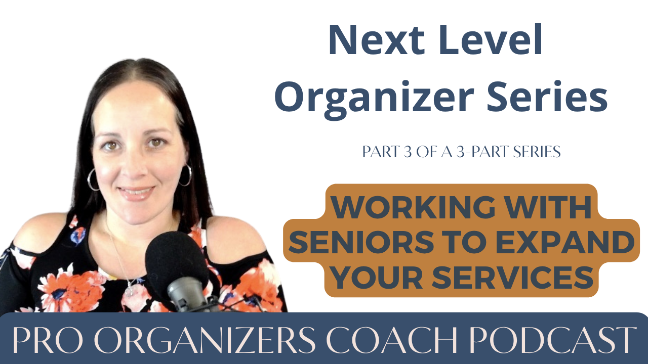 Next Level Organizer Series: Working with Seniors to Expand Your Services