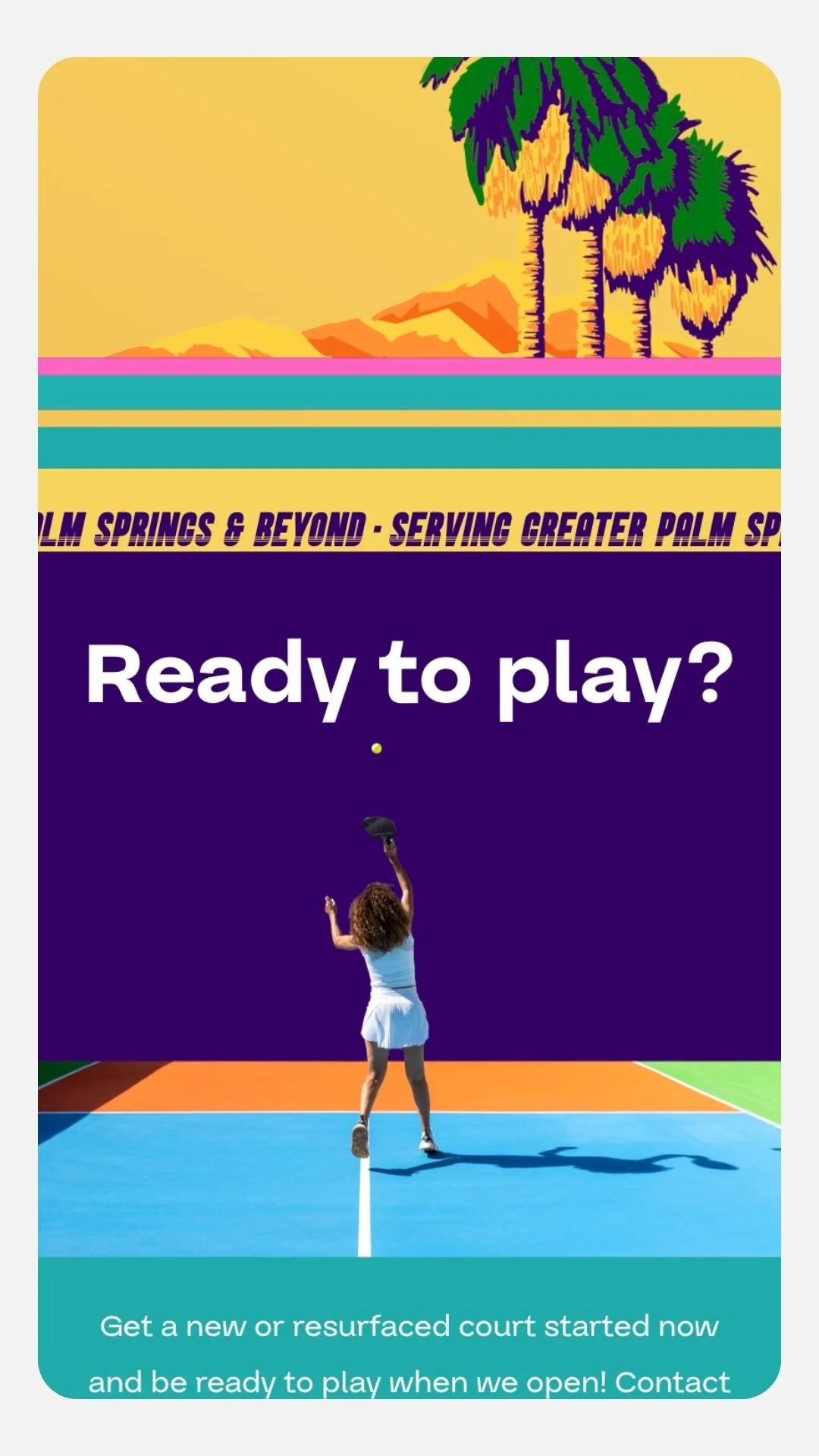 A promotional poster for tennis courts, featuring a woman playing tennis on a colorful court at sunset or sunrise, with a cartoon palm tree and mountain landscape in the background, and text inviting people to get a new or resurfaced court and play w