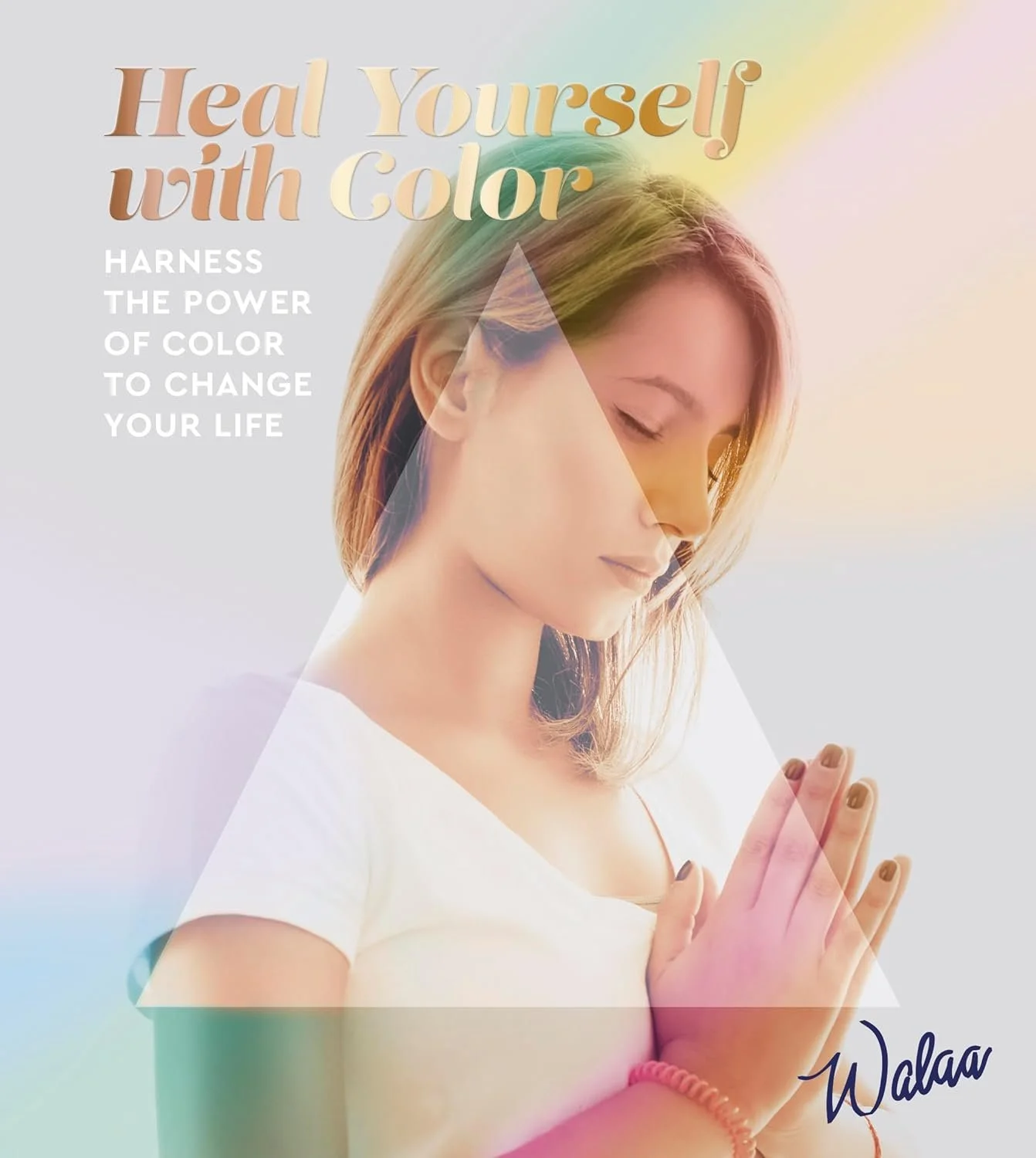 A woman with closed eyes holding prayer hands, with a light pastel rainbow overlay and the text 'Heal Yourself with Color' and 'Harness the power of color to change your life' on a soft gradient background.