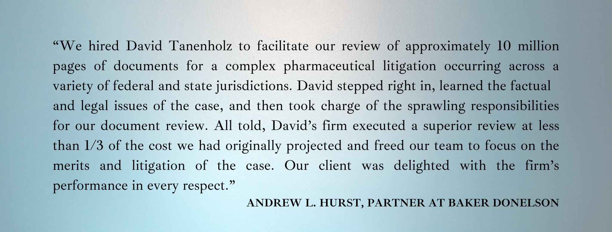 “Tanenholz & Associates is my preferred e-discovery expert on bet-the-company litigation matters. The attorneys effortlessly become hands-on partners on government investigations, and they are keenly a (5).png