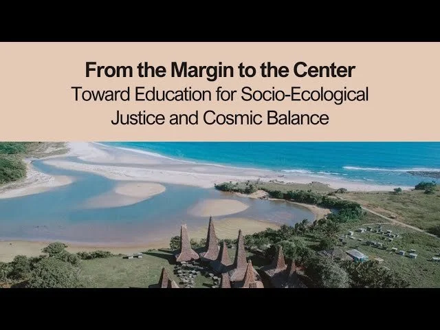 [Recording] From the Margin to the Center: Toward Education for Socio-Ecological Justice and Cosmic Balance