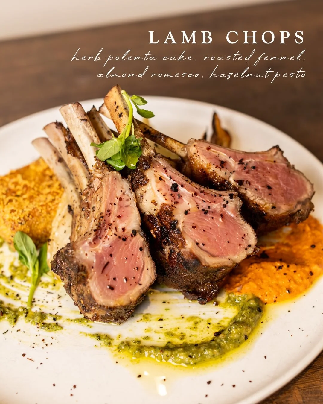 A quiet standout on the menu &amp; only here a little while longer.

Lamb Chops | herb polenta cake, roasted fennel, almond romesco, hazelnut pesto