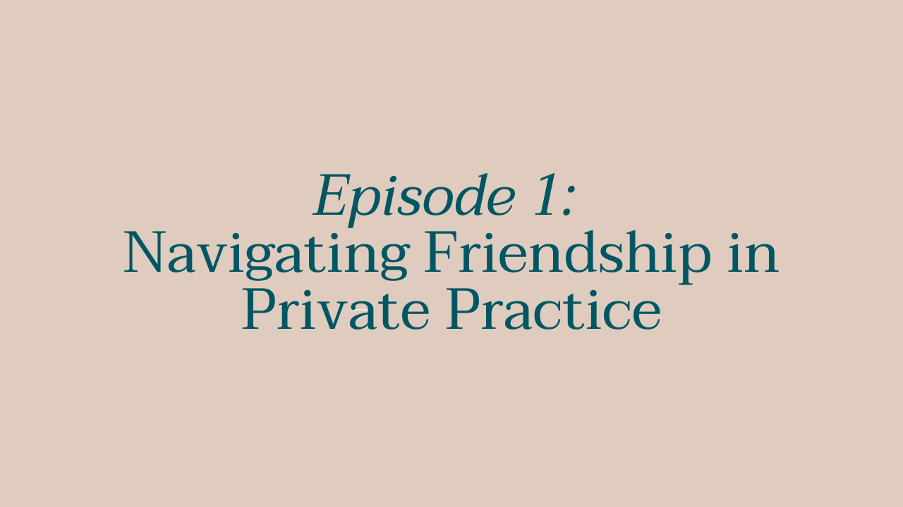 Episode 1: Navigating Friendship in Private Practice