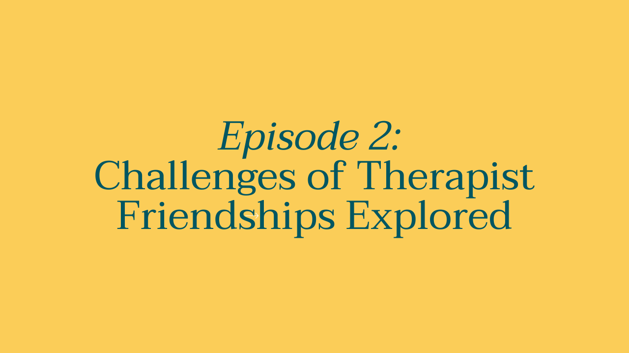 Episode 2: Challenges of Therapist Friendships Explored