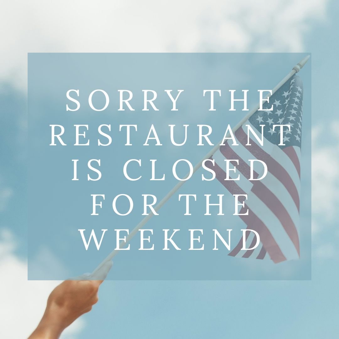 Restaurant is Closed for the Holiday Weekend