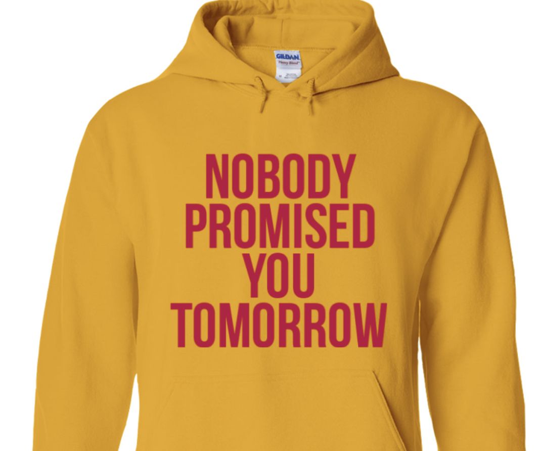 Nobody Promised You Tomorrow Hoodie