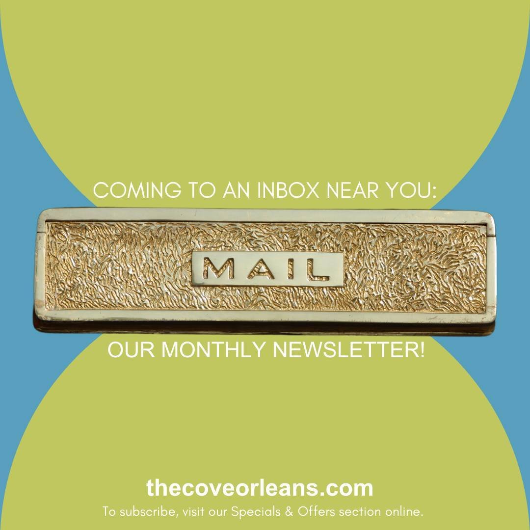 Sick of being left out? Join our monthly newsletter - you&rsquo;ll get special discounts, Orleans happenings and general information about The Cove!