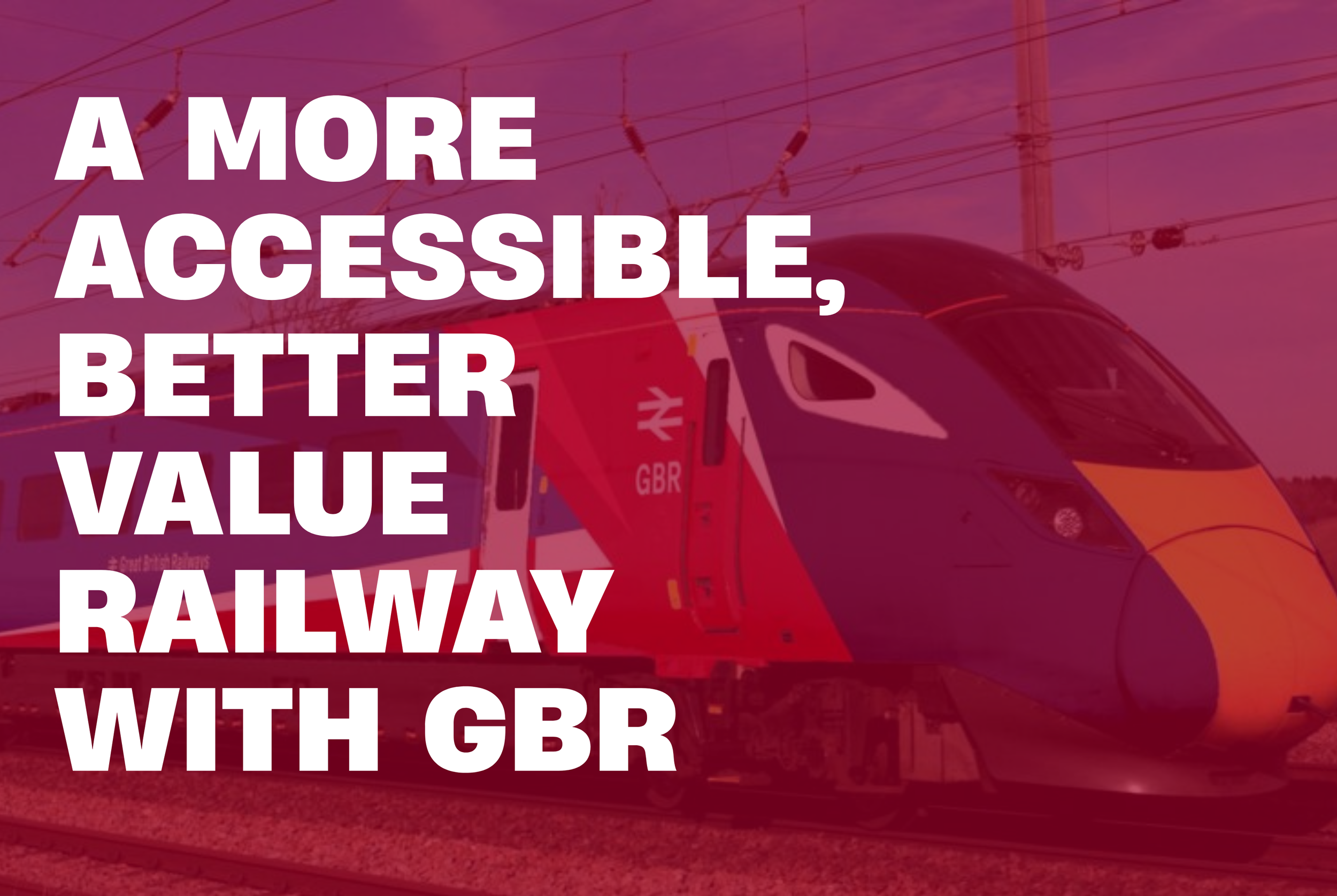 A More Accessible, Better Value Railway with GBR