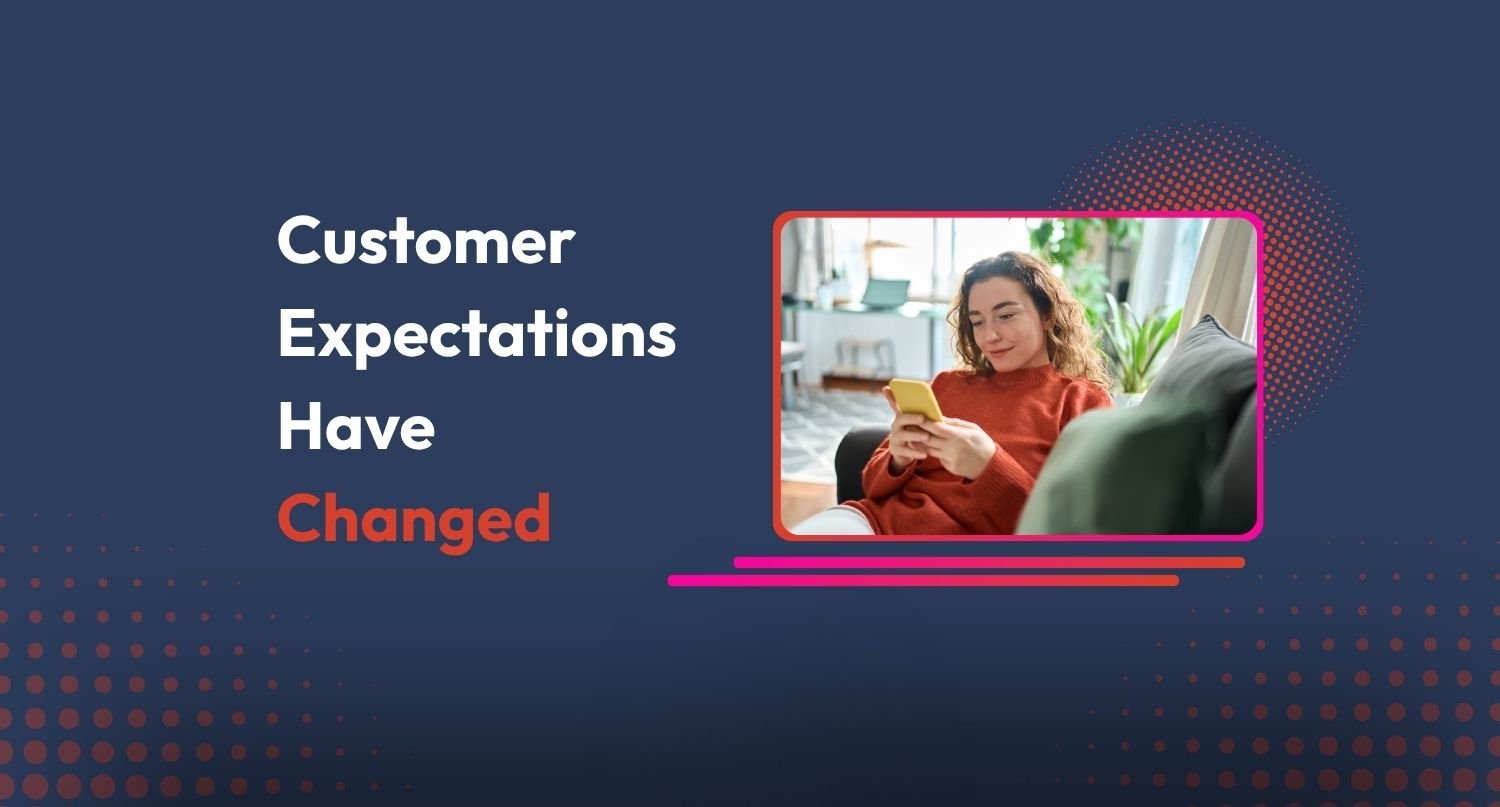 How Customer Expectations Have Changed (And Why Messaging Is Now the Standard)