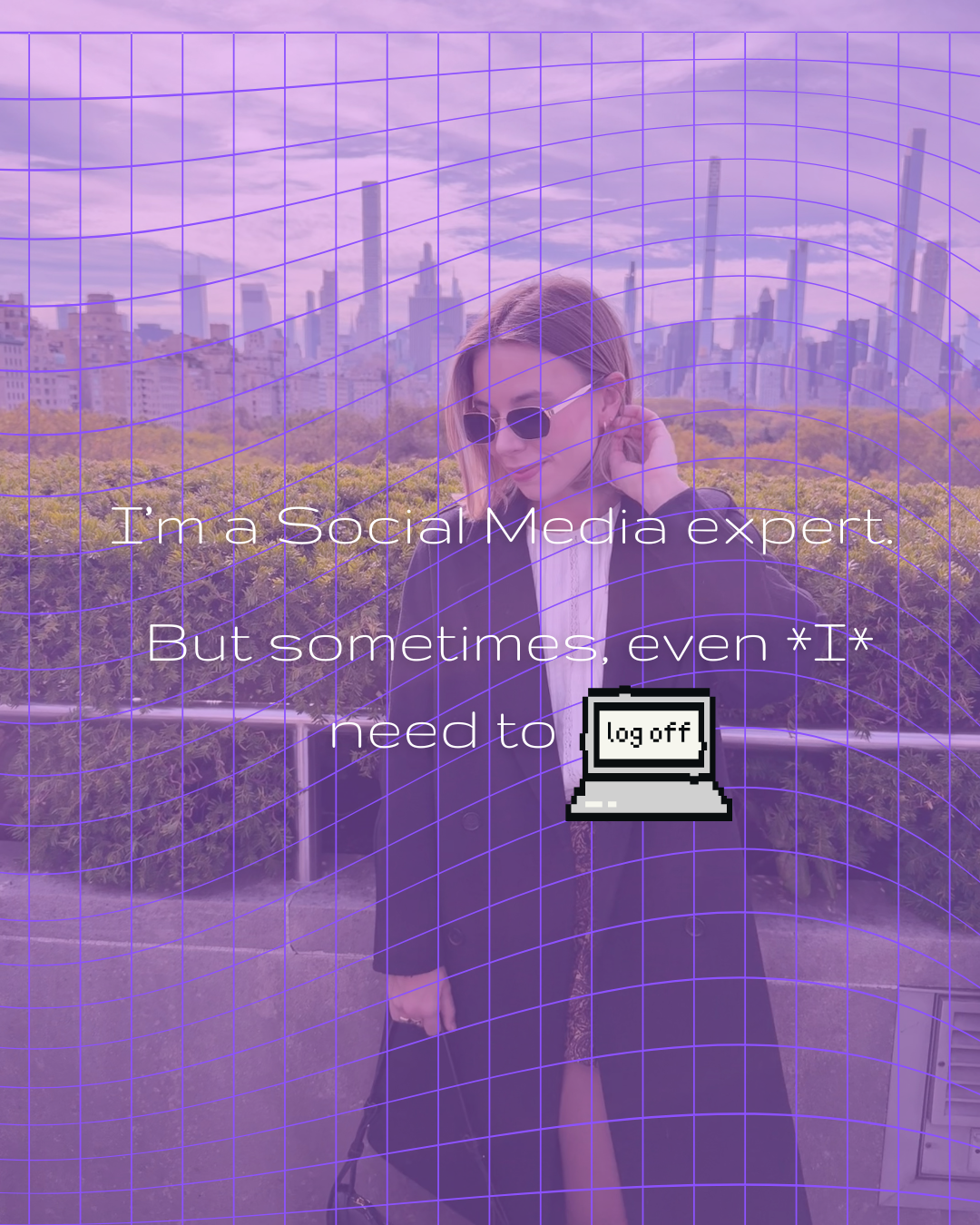 I’m a Social Media Expert. But sometimes, even I need to log off.