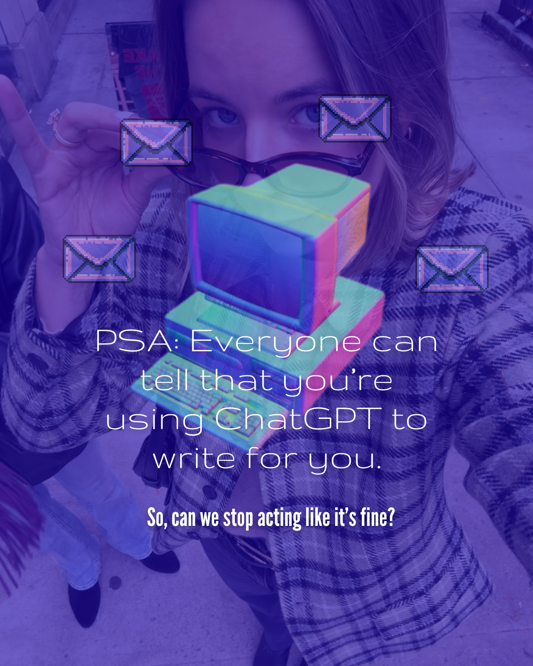 PSA: Everyone can tell that you’re using ChatGPT to write for you.