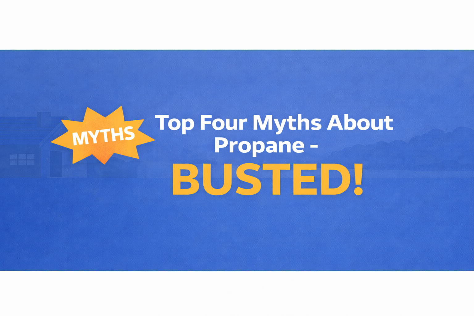 TOP FOUR MYTHS ABOUT PROPANE… BUSTED