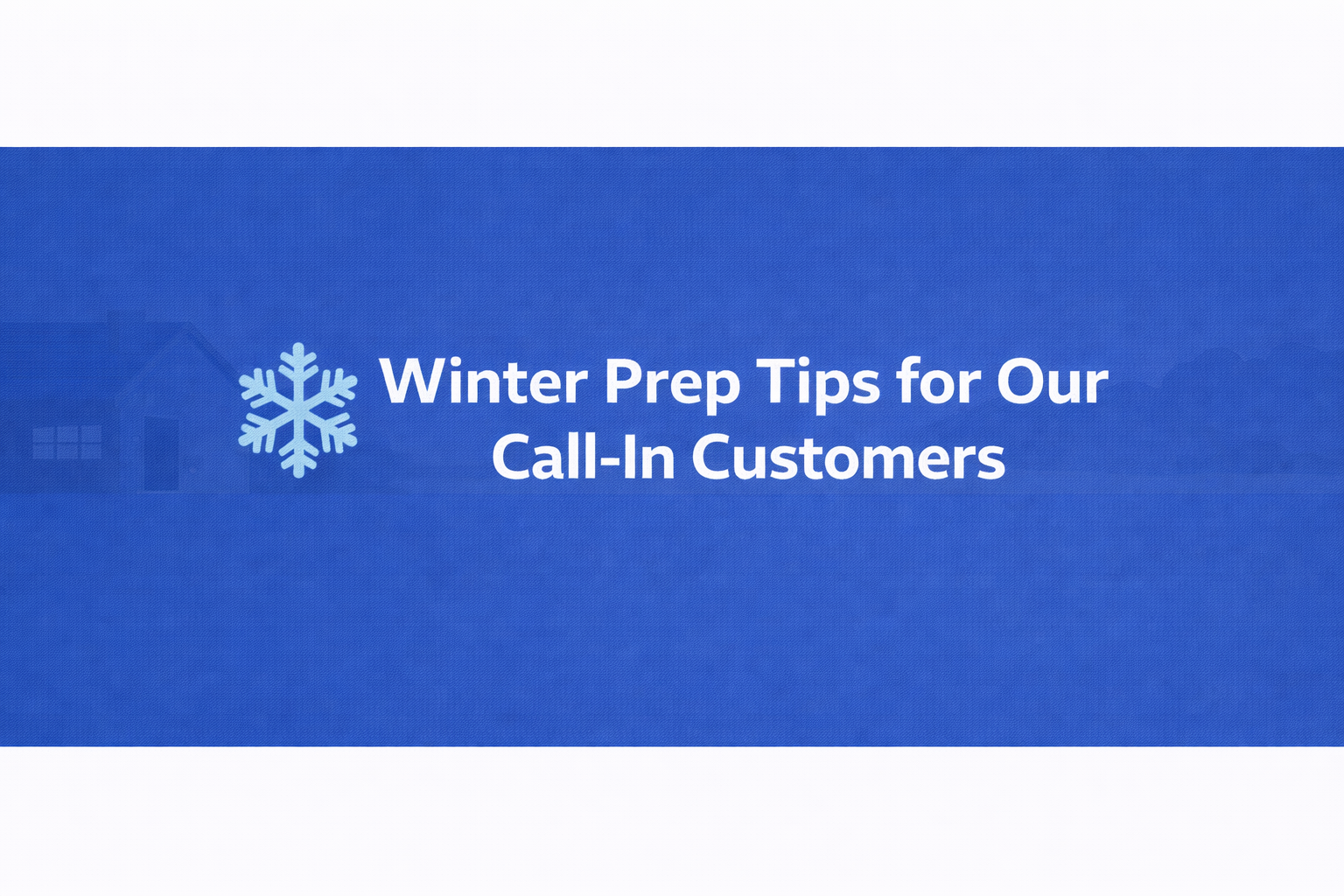Winter Prep Tips for Our Call-In Customers