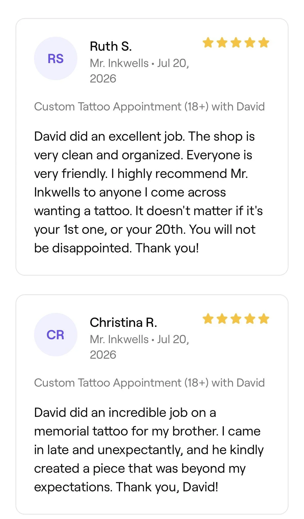 Positive customer reviews for a tattoo artist named David at Mr. Inkwells. Ruth S. gave five stars and praises David's excellent job, cleanliness, friendliness, and highly recommends him for tattoos. Christina R. also gave five stars and shares her a