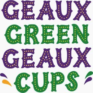 Geaux Green Geaux Cups