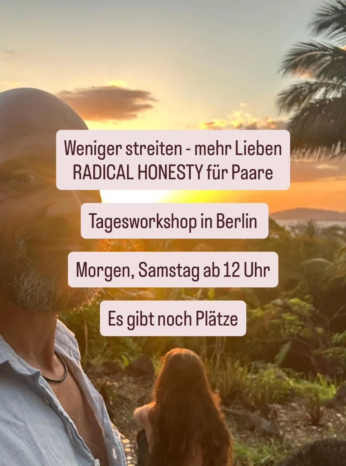 Morgen, 11.04. in Berlin: 
Radical Honesty f&uuml;r Paare.

Weniger Streit. Mehr echte Verbindung.

Ein paar Pl&auml;tze sind noch frei. 

Falls in diesen chaotischen Zeiten das GELD gerade knapp ist, schreibt mir, wir finden eine L&ouml;sung.