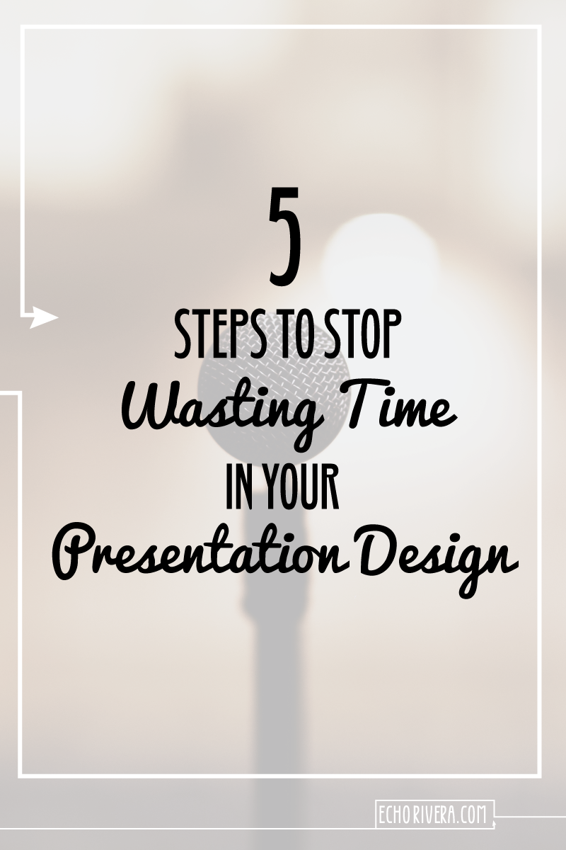 5 Steps to Stop Wasting Time in Your Presentation Design