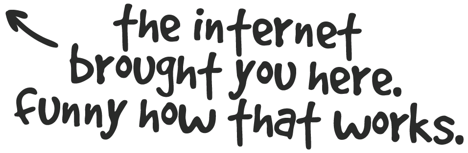 Handwritten text reading 'the internet brought you here. funny how that works.' with an arrow pointing to the top left corner.
