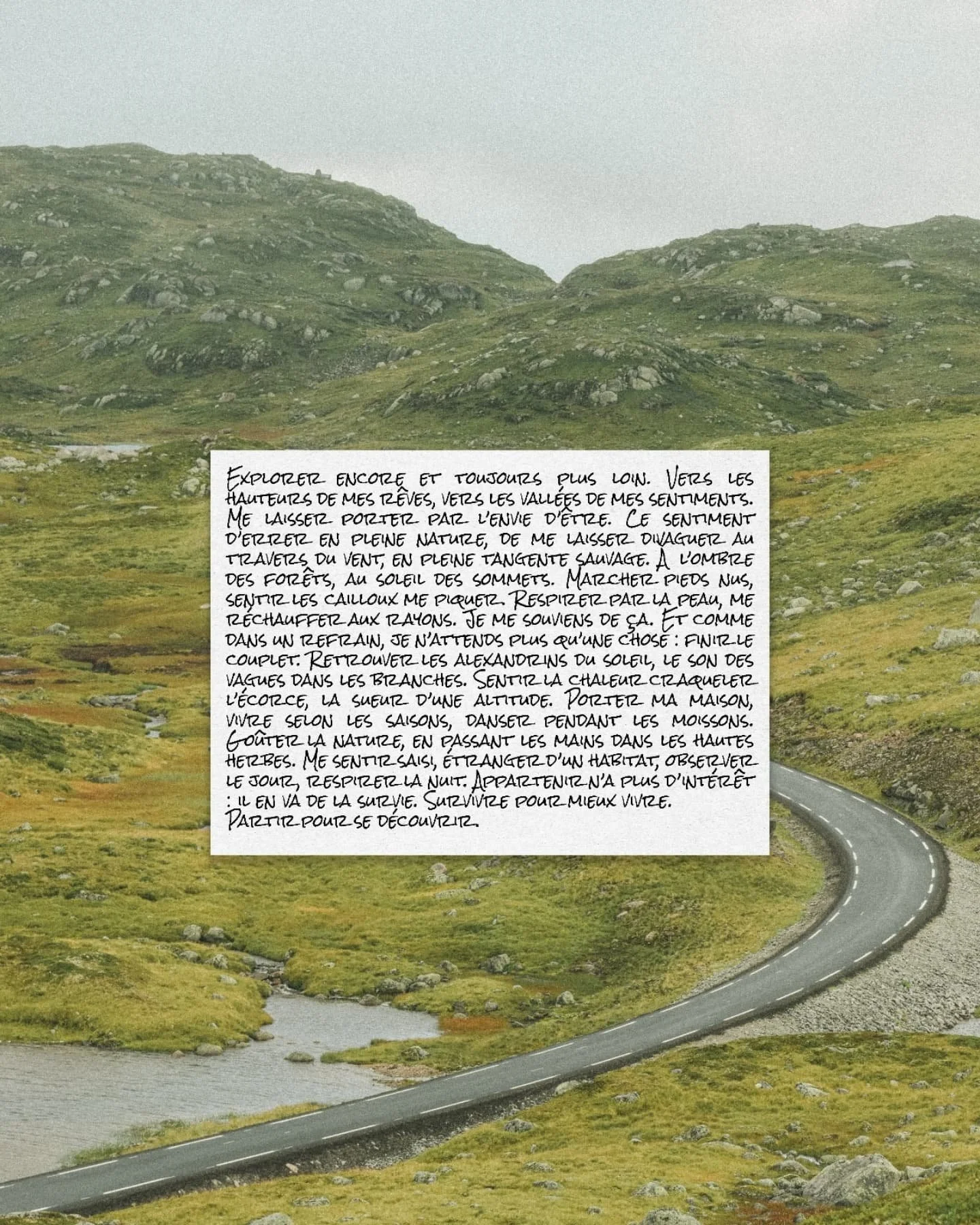 Explorer encore et toujours plus loin. Vers les hauteurs de mes r&ecirc;ves, vers les vall&eacute;es de mes sentiments. Me laisser porter par l&rsquo;envie d&rsquo;&ecirc;tre. Ce sentiment d&rsquo;errer en pleine nature, de me laisser divaguer au tra