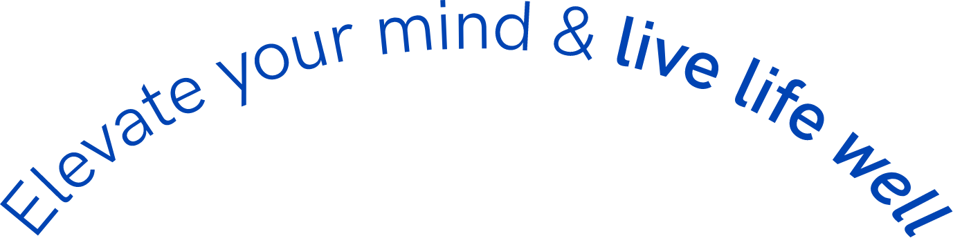 Elevate your mind & live life well