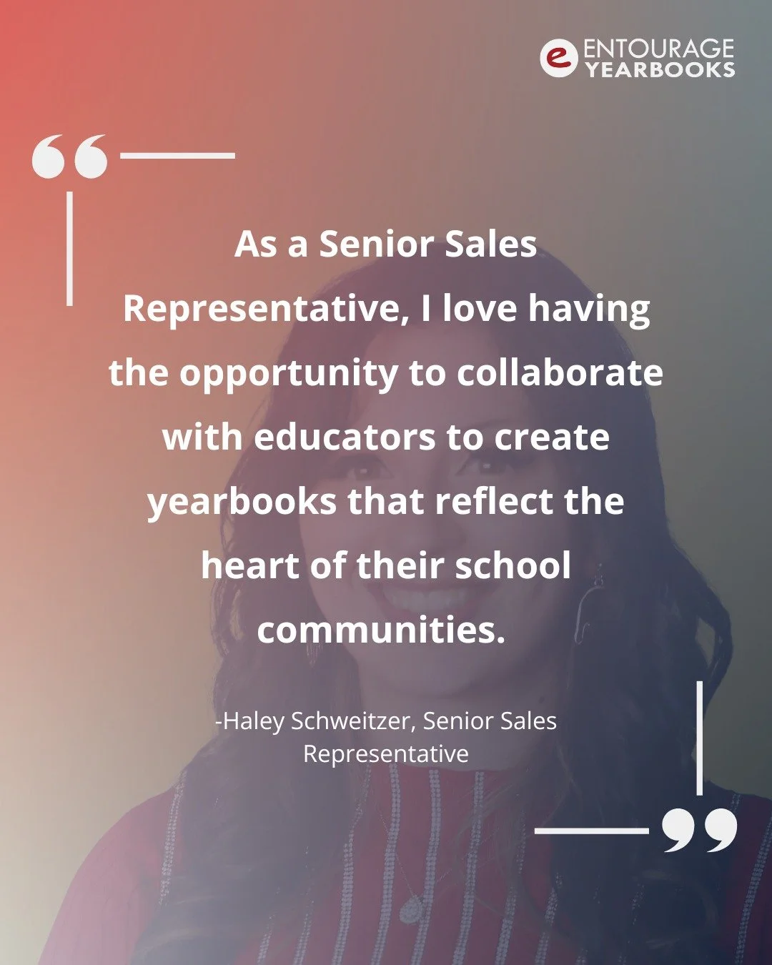 From our recent employee spotlight series, we&rsquo;re featuring Senior Sales Representative Haley Schweitzer, who shares her experience working at Entourage Yearbooks.