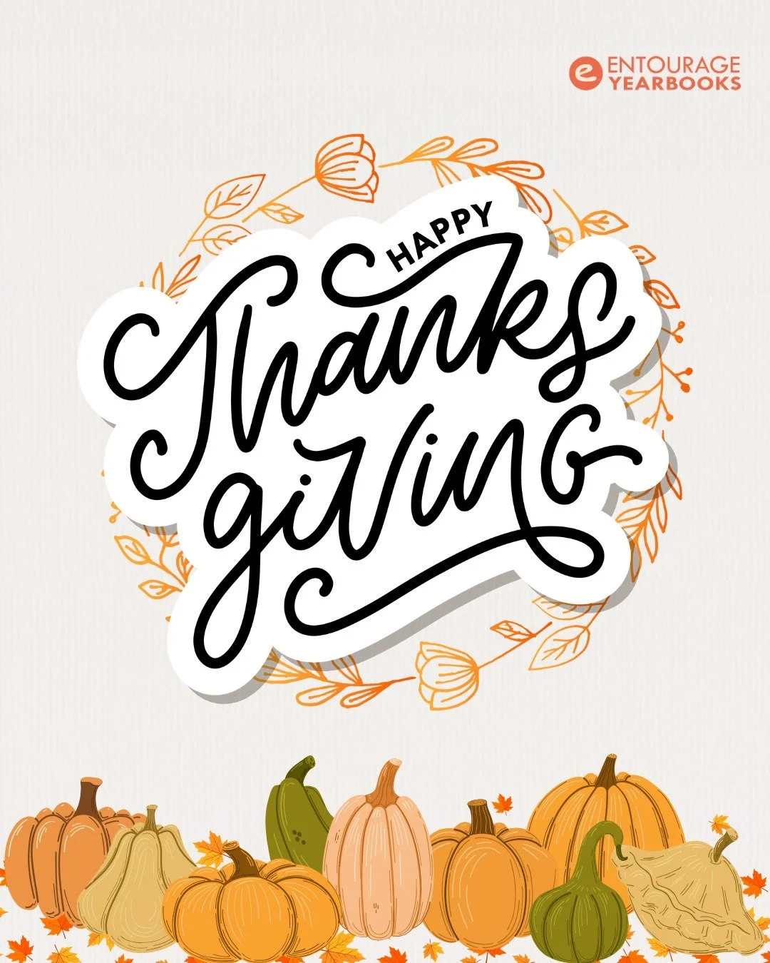 Happy Thanksgiving from Entourage Yearbooks!
We are grateful for the amazing advisors, students, teachers, and school communities who trust us to help tell their stories. Enjoy the holiday with your families and friends.