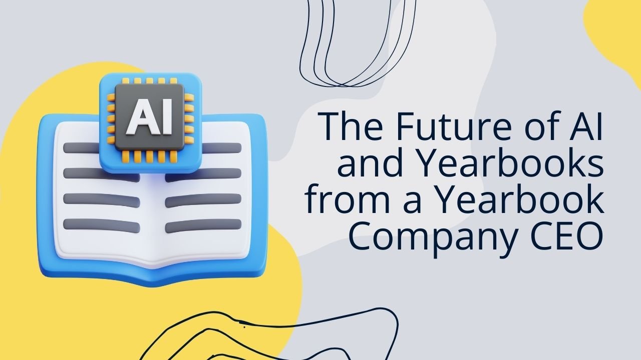 The Future of AI and Yearbooks from a Yearbook Company CEO