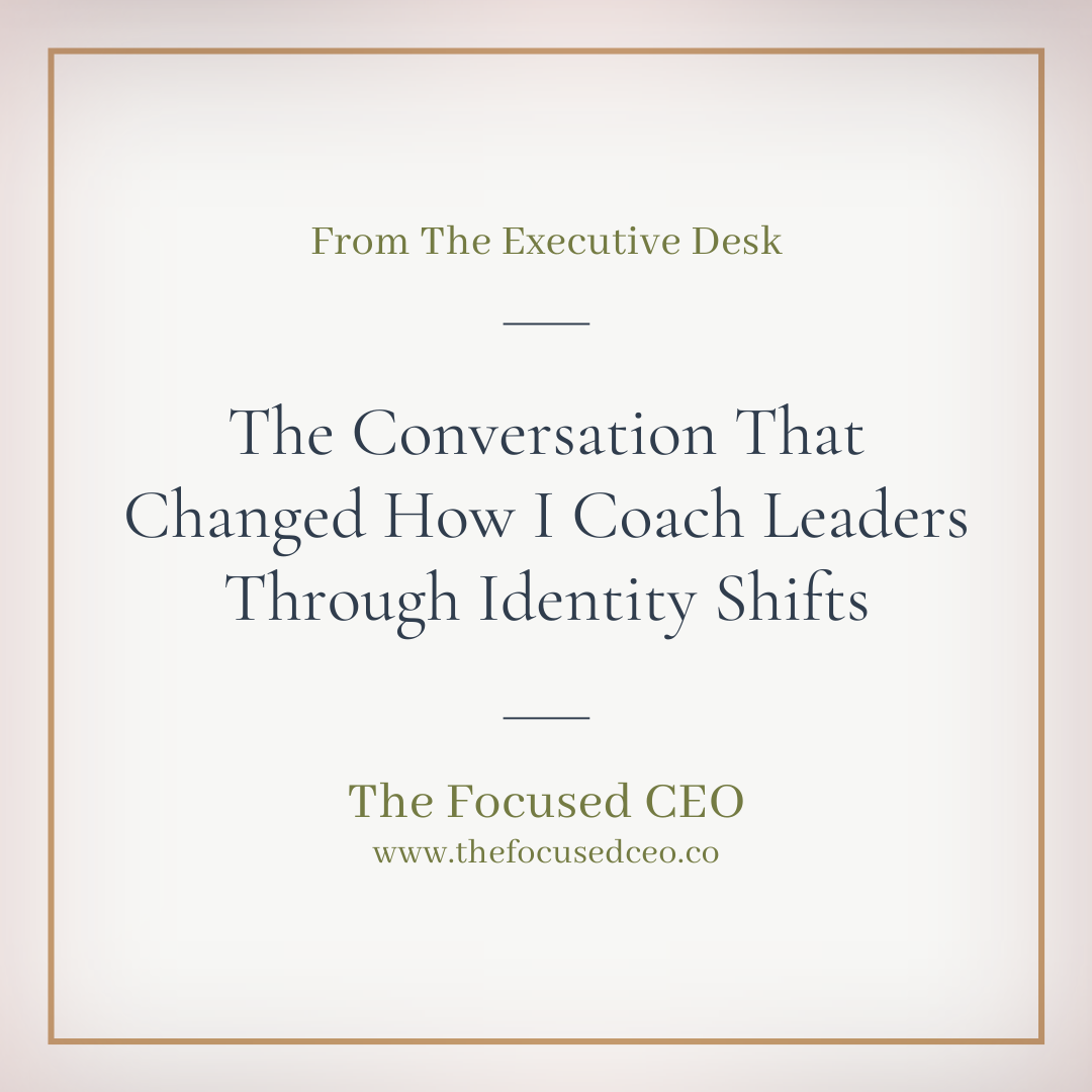The Conversation That Changed How I Coach Leaders Through Identity Shifts