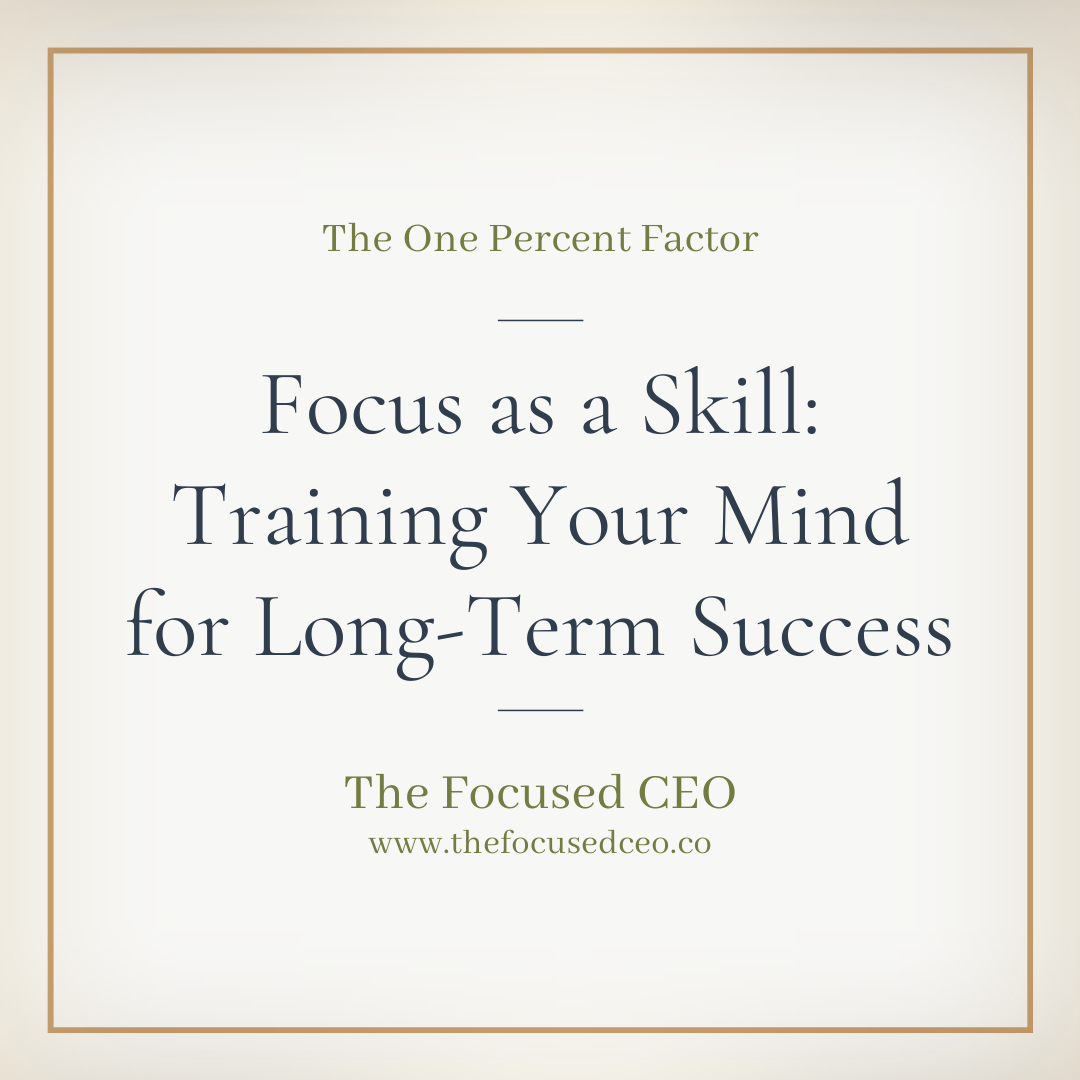 Focus as a Skill: How to Train Your Mind for Long-Term Success