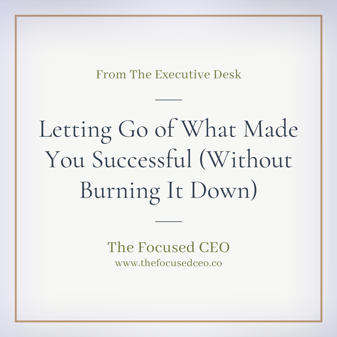 Letting Go of What Made You Successful (Without Burning It Down)