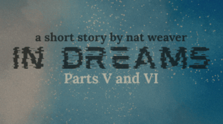 “In Dreams” a Halloween Serialized story by nat weaver, Parts V and VI