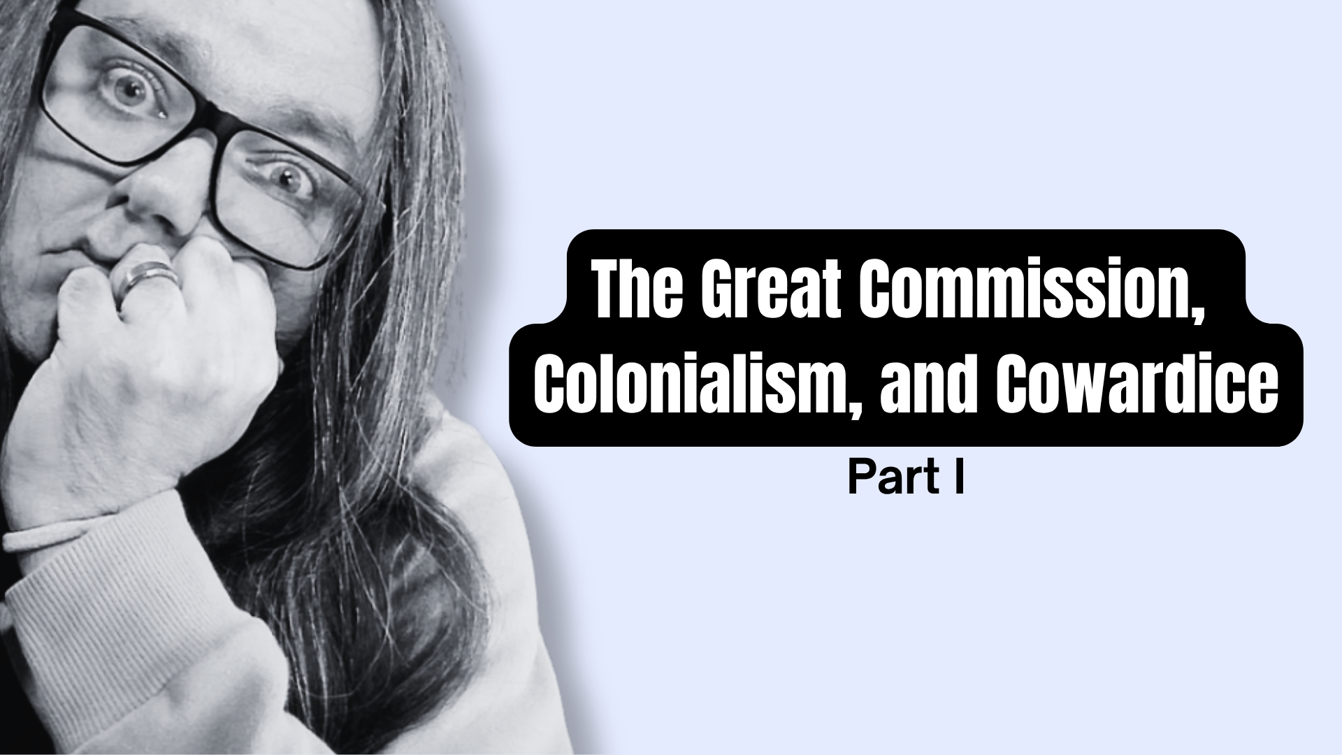 The Great Commission, Colonialism, and Cowardice, Part I