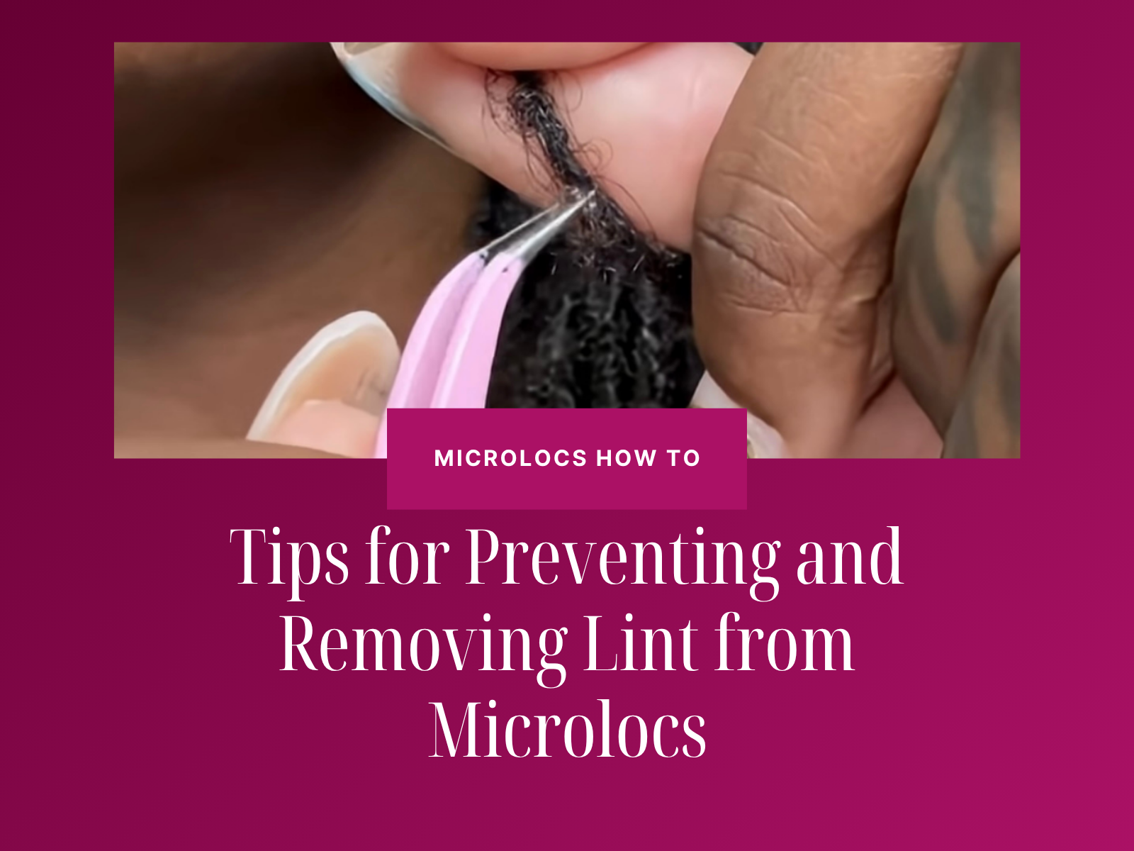 How to Prevent and Remove Lint from Microlocs: Tips for Clean, Healthy Locs