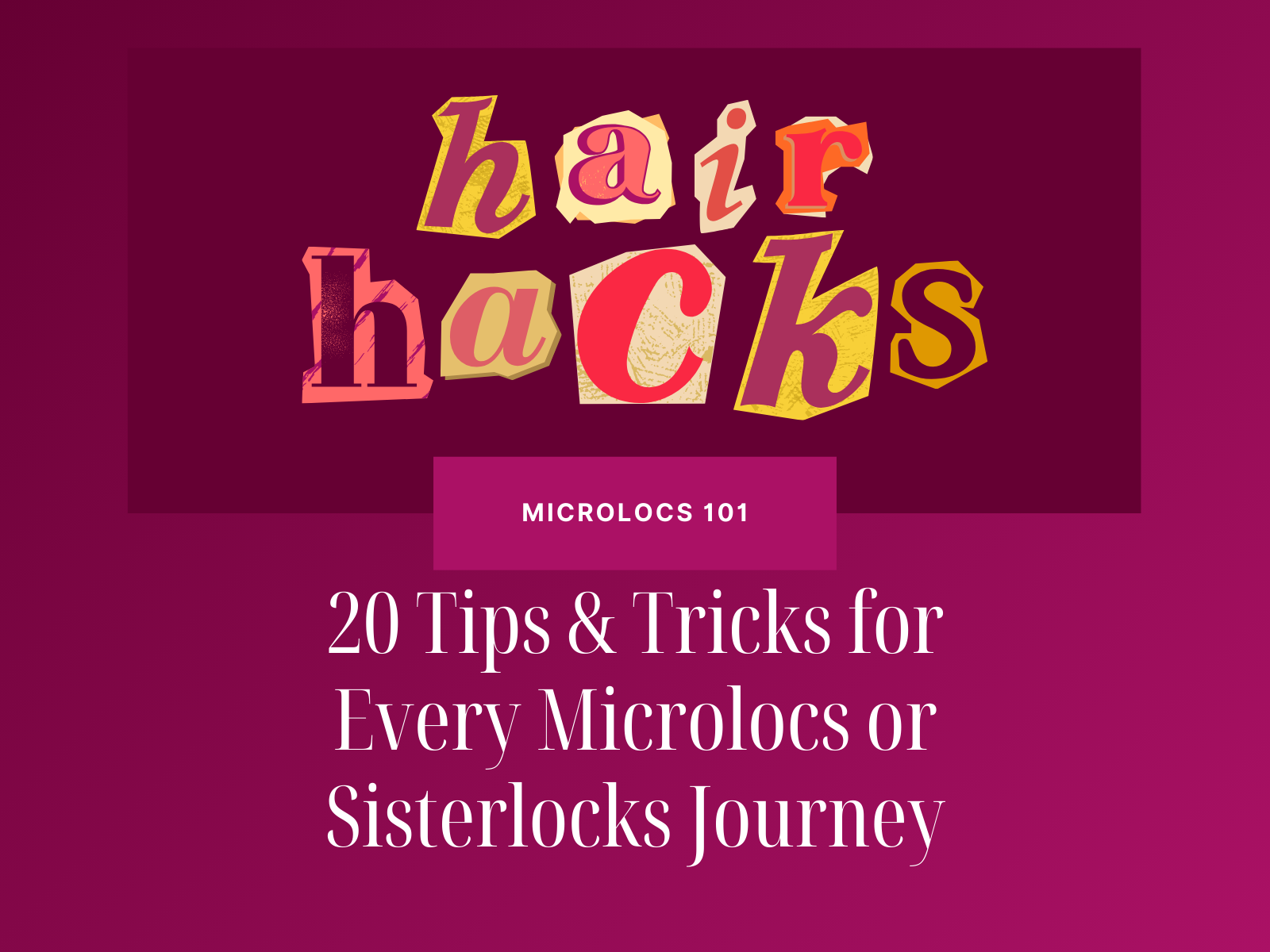 Microlocs and Sisterlocks Hair Hacks: 20 Tips, Tricks, and Techniques You Need to Know