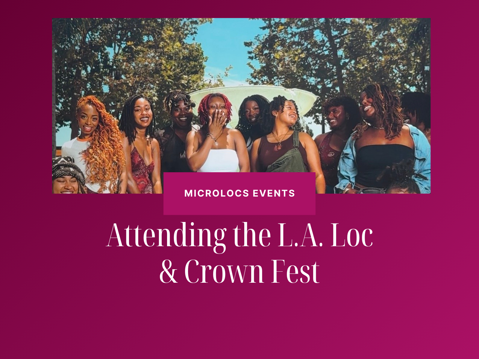 Inside the First L.A. Loc &amp; Crown Fest: A Celebration of Locs, Community &amp; Black-Owned Brands