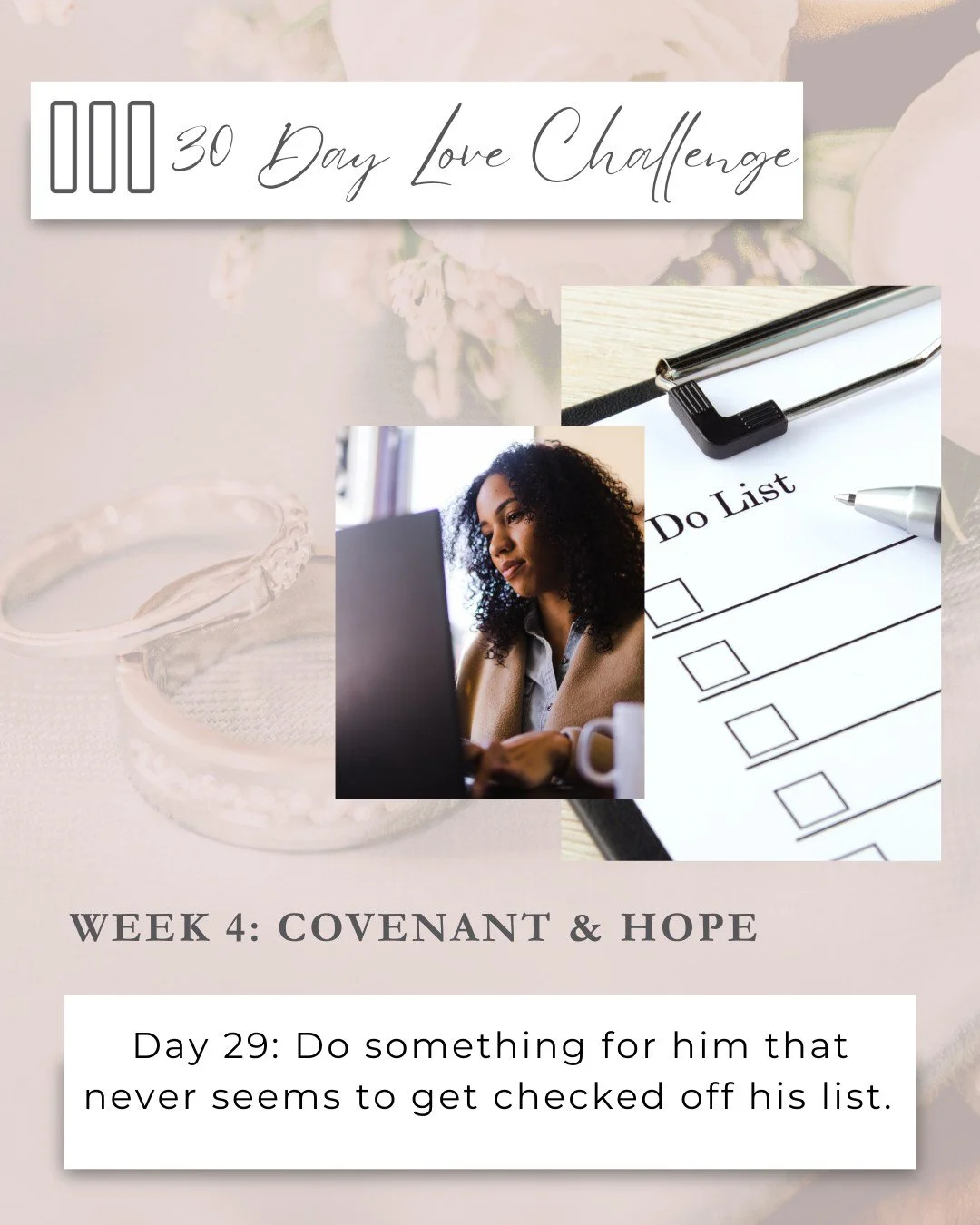 ❤️Side By Side: 30 Day Love Challenge❤️

Week 4 ✨ Covenant &amp; Hope

&ldquo;For I know the plans I have for you,&rdquo; declares the Lord, &ldquo;plans for welfare and not for evil, to give you a future and a hope.&rdquo; &mdash; Jeremiah 29:11

Co