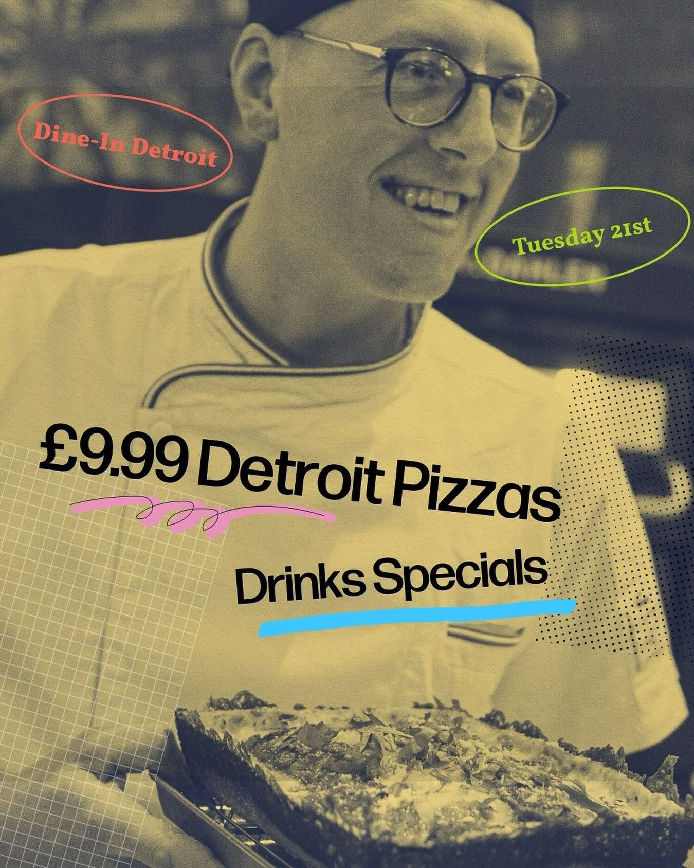 Dine-In Detroit &mdash; this Tuesday from 5pm 🍕

It&rsquo;s back! Join us for a night of deep-dish, crispy-edged Detroit pizzas, only &pound;9.99 when you order any starter or drink.

Specials include:
Detroit Dirty Martini &pound;7
PBR Pickleback C