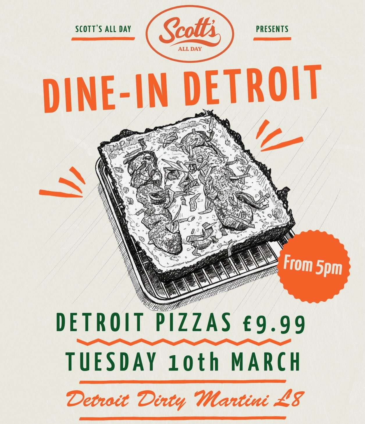 &pound;9.99 Detroit Style Pizzas!

Dine-In Detroit is landing at Scott&rsquo;s All Day on Tuesday 10th March.

From 5pm we&rsquo;ll be serving our Detroit-style pizzas for just &pound;9.99*. 

Thick, airy dough, caramelised cheese around the edges an